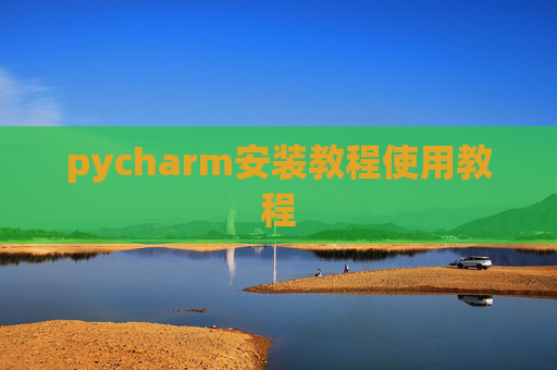 pycharm安装教程使用教程 pycharm安装教程使用教程