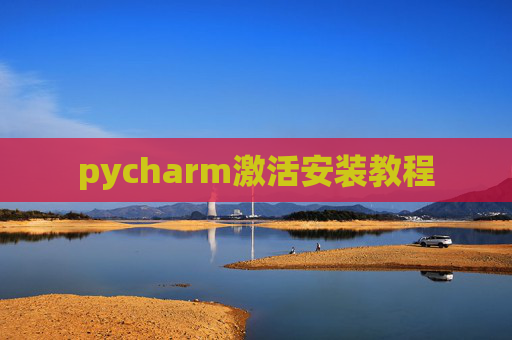 pycharm激活安装教程 pycharm激活安装教程